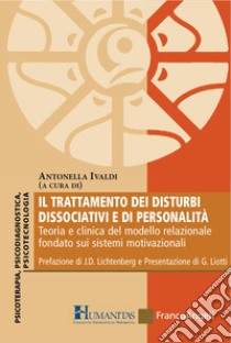 Il trattamento dei disturbi dissociativi e di personalità. Teoria e clinica del modello relazionale fondato sui sistemi motivazionali libro di Ivaldi A. (cur.)