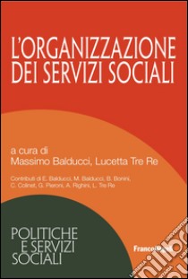 L'organizzazione dei servizi sociali libro di Balducci M. (cur.); Tre Re L. (cur.)