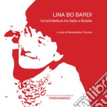 Lina Bo Bardi. Un'architettura tra Italia e Brasile libro di Criconia A. (cur.)