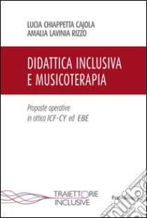 Didattica inclusiva e musicoterapia. Proposte operative in ottica ICF-CY ed EBE libro di Chiappetta Cajola Lucia; Rizzo Amalia Lavinia