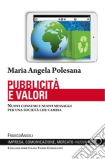 Pubblicità e valori. Nuovi consumi e nuovi messaggi per una società che cambia libro di Polesana Maria Angela