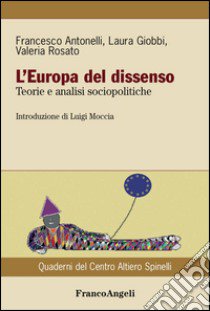 L'Europa del dissenso. Teorie e analisi sociopolitiche libro di Antonelli Francesco; Giobbi Laura; Rosato Valeria