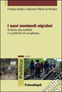 I nuovi movimenti migratori. Il diritto alla mobilità e le politiche di accoglienza libro di Giudici Cristina; Wihtol De Wenden Catherine