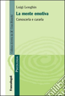 La mente emotiva. Conoscerla e curarla libro di Longhin Luigi