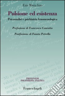 Pulsione ed esistenza. Psicoanalisi e psichiatria fenomenologica libro di Izzo Ezio Maria