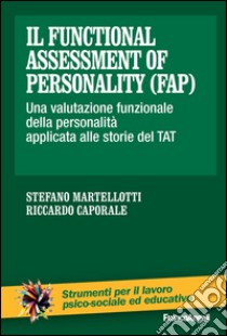 Il Functional Assessment of Personality (FAP). Una valutazione funzionale della personalità applicata alle storie del TAT libro di Martellotti Stefano; Caporale Riccardo