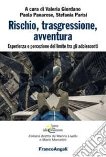 Rischio, trasgressione, avventura. Esperienza e percezione del limite tra gli adolescenti libro di Giordano V. (cur.); Panarese P. (cur.); Parisi S. (cur.)