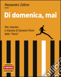 Di domenica, mai. Vita, impresa e imprese di Giovanni Panni detto «Panni» libro di Zaltron Alessandro