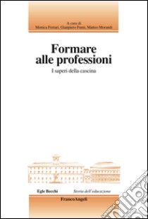 Formare alle professioni. I saperi della cascina libro di Ferrari M. (cur.); Fumi G. (cur.); Morandi M. (cur.)