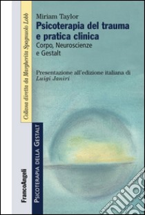 Psicoterapia del trauma e pratica clinica. Corpo, neuroscienze e Gestalt libro di Taylor Miriam