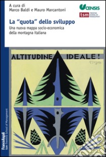 La «quota» dello sviluppo. Una nuova mappa socio-economica della montagna italiana libro di Baldi M. (cur.); Marcantoni M. (cur.)