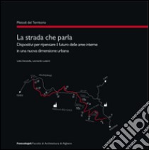 La strada che parla. Dispositivi per ripensare il futuro delle aree interne in una nuova dimensione urbana libro di Decandia Lidia; Lutzoni Leonardo