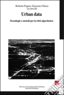 Urban data. Tecnologie e metodi per la città algoritmica libro di Chiesa G. (cur.); Pagani R. (cur.)