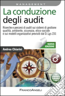 La conduzione degli audit. Ricerche e percorsi di audit sui sistemi di gestione qualità, ambiente, sicurezza, etico-sociale e sui modelli organizzativi... libro di Chiarini Andrea