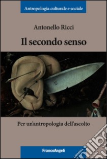 Il secondo senso. Per un'antropologia dell'ascolto libro di Ricci Antonello