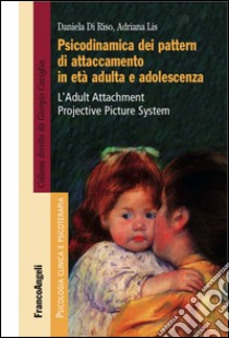 Psicodinamica dei pattern di attaccamento in età adulta e adolescenza. L'Adult Attachment Projective Picture System libro di Di Riso Daniela; Lis Adriana