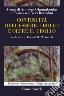 Continuità dell'essere, crollo e oltre il crollo. Sul lavoro di Donald W. Winnicott libro di Giannakoulas A. (cur.); Neri Bertolini F. (cur.)