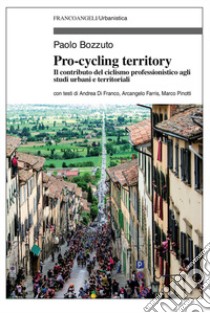 Pro-cycling territory. Il contributo del ciclismo professionistico agli studi urbani e territoriali libro di Bozzuto Paolo