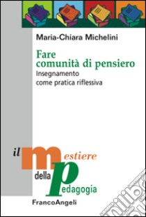 Fare comunità di pensiero. Insegnamento come pratica riflessiva libro di Michelini Maria-Chiara