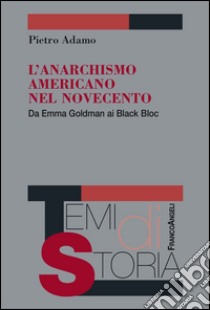 L'anarchismo americano nel Novecento. Da Emma Goldman ai Black Bloc libro di Adamo Pietro