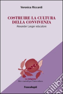 Costruire la cultura della convivenza. Alexander Langer educatore libro di Riccardi Veronica