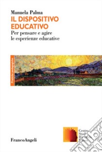 Il dispositivo educativo. Esperienza, formazione e pedagogia nell'opera di Riccardo Massa libro di Palma Manuela