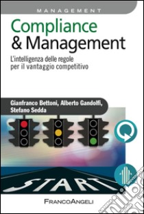 Compliance & management. L'intelligenza delle regole per il vantaggio competitivo libro di Bettoni Gianfranco; Gandolfi Alberto; Sedda Stefano