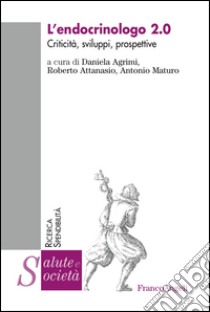 L'endocrinologo 2.0. Criticità, sviluppi, prospettive libro di Agrimi D. (cur.); Attanasio R. (cur.); Maturo A. (cur.)