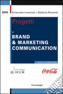 Progetti di brand & marketing communication libro di Invernizzi Emanuele; Romenti Stefania