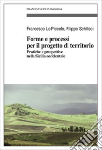 Forme e processi per il progetto di territorio. Pratiche e prospettive nella Sicilia occidentale libro di Lo Piccolo Francesco; Schilleci Filippo