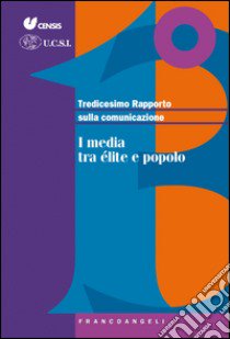 Tredicesimo rapporto sulla comunicazione. I media tra élite e popolo libro di CENSIS (cur.); UCSI (cur.)