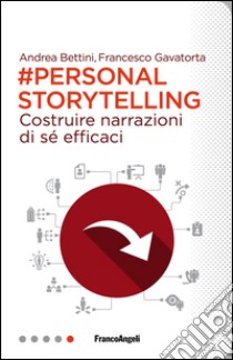 Personal storytelling. Costruire narrazioni di sé efficaci libro di Bettini Andrea; Gavatorta Francesco