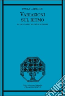 Variazioni sul ritmo. Da Paul Valéry ad Amélie Nothomb libro di Cadeddu Paola