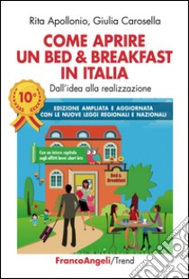 Come aprire un bed & breakfast in Italia. Dall'idea alla realizzazione libro di Apollonio Rita; Carosella Giulia