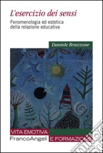 L'esercizio dei sensi. Fenomenologia ed estetica della relazione educativa libro di Bruzzone Daniele