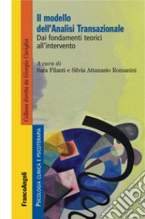 Il modello dell'analisi transazionale. Dai fondamenti teorici all'intervento libro di Filanti S. (cur.); Attanasio Romanini S. (cur.)