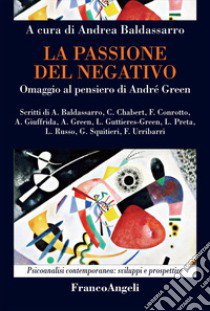 La passione del negativo. Omaggio al pensiero di André Green libro di Baldassarro A. (cur.)