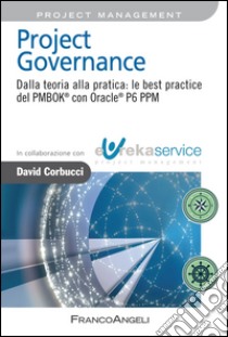 Project governance. Dalla teoria alla pratica: le best practice del PMBOK® con Oracle® P6 PPM libro di Corbucci David