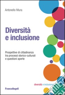 Diversità e inclusione. Prospettive di cittadinanza tra processi storico-culturali e questioni aperte libro di Mura Antonello