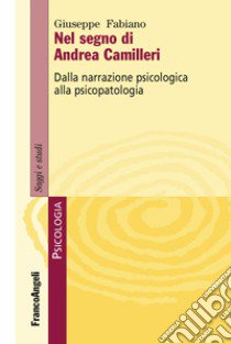 Nel segno di Andrea Camilleri. Dalla narrazione psicologica alla psicopatologia libro di Fabiano Giuseppe