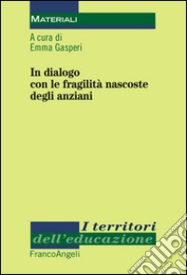 In dialogo con le fragilità nascoste degli anziani libro di Gasperi E. (cur.)