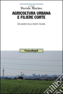 Agricoltura urbana e filiere corte. Un quadro della realtà italiana libro di Marino D. (cur.)