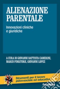 Alienazione parentale. Innovazioni cliniche e giuridiche libro di Camerini G. B. (cur.); Pingitore M. (cur.); Lopez G. (cur.)