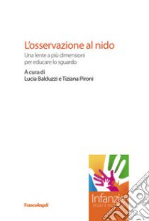 L'osservazione al nido. Una lente a più dimensioni per educare lo sguardo libro di Balduzzi L. (cur.); Pironi T. (cur.)