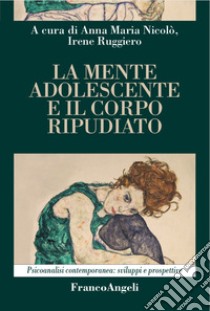 La mente adolescente e il corpo ripudiato libro di Nicolò A. M. (cur.); Ruggiero I. (cur.)