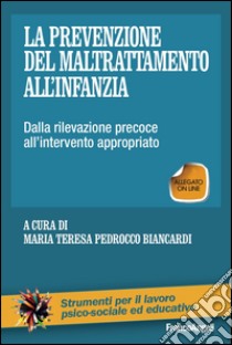 La prevenzione del maltrattamento all'infanzia. Dalla rilevazione precoce all'intervento appropriato. Con Contenuto digitale (fornito elettronicamente) libro di Pedrocco Biancardi M. T. (cur.)