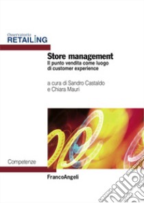 Store management. Il punto vendita come luogo di customer experience libro di Castaldo S. (cur.); Mauri C. (cur.)