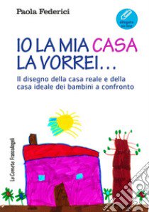 Io la mia casa la vorrei... Il disegno della casa reale e della casa ideale dei bambini a confronto. Con Contenuto digitale (fornito elettronicamente) libro di Federici Paola