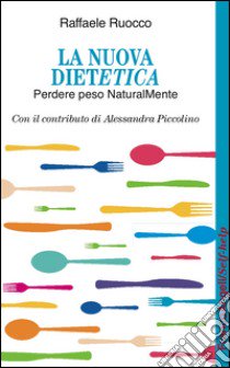 La nuova dietetica. Perdere peso naturalMente libro di Ruocco Raffaele; Piccolino Alessandra