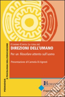 Direzioni dell'umano. Per un filosofare attento sull'uomo libro di Costa C. (cur.)